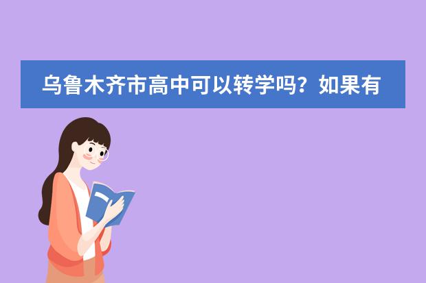 乌鲁木齐市高中可以转学吗?如果有接收学校需要哪些手续呀?