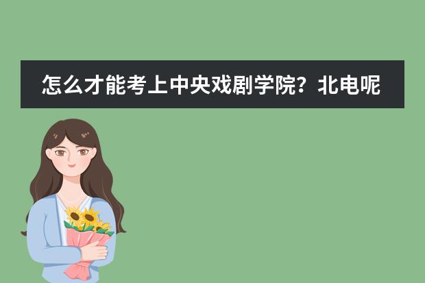 怎么才能考上中央戏剧学院？北电呢？需要什么条件