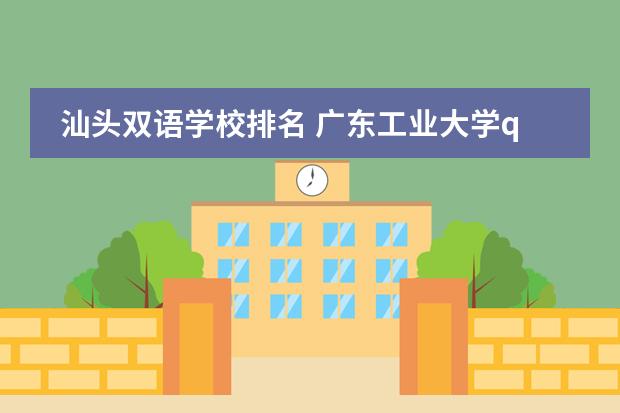 汕头双语学校排名 广东工业大学qs世界大学排名