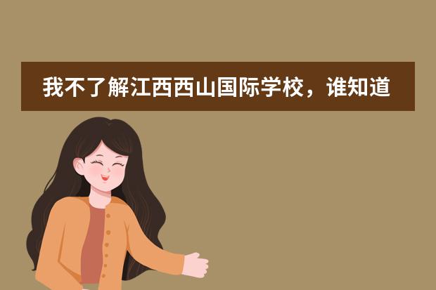 我不了解江西西山国际学校,谁知道他们教的怎么样呢?