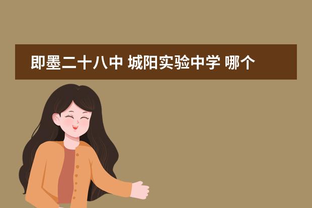 即墨二十八中 城阳实验中学 哪个好
