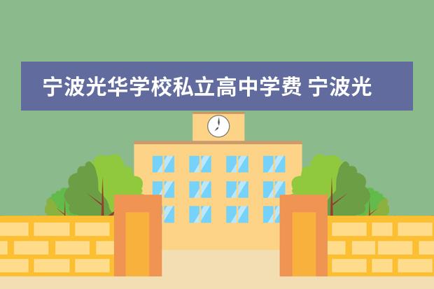 宁波光华学校私立高中学费 宁波光华学校好不好？