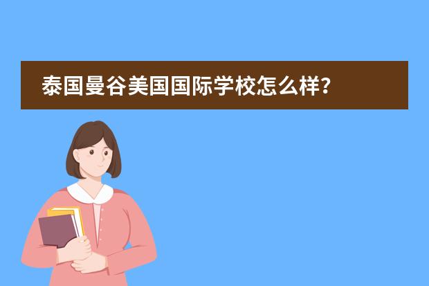 泰国曼谷美国国际学校怎么样?