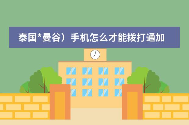 泰国*曼谷)手机怎么才能拨打通加拿大(多伦多)的手机?以及发送短信?