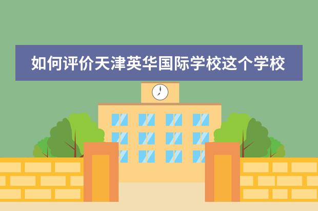 如何评价天津英华国际学校这个学校? - 知乎