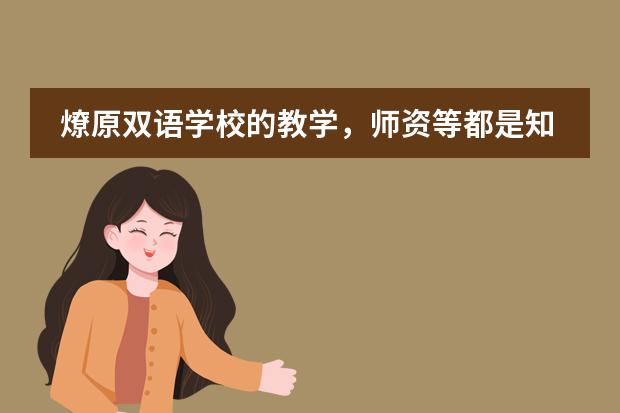 燎原双语学校的教学，师资等都是知名的吗