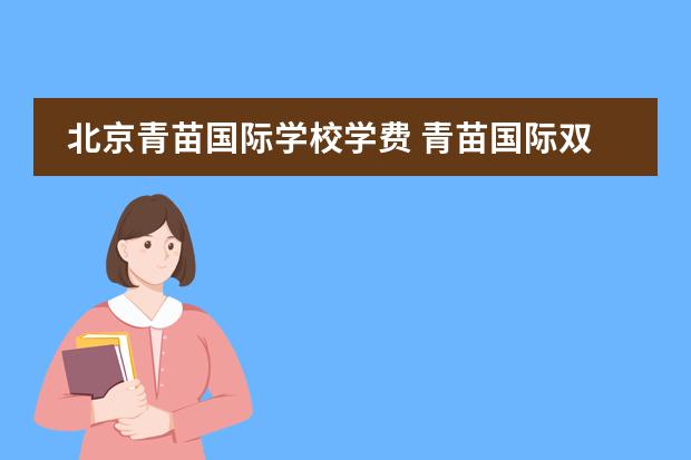 北京青苗国际学校学费 青苗国际双语学校学费