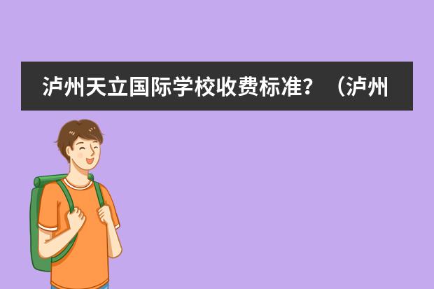 泸州天立国际学校收费标准？（泸州天立国际学校高中录取分数线？）
