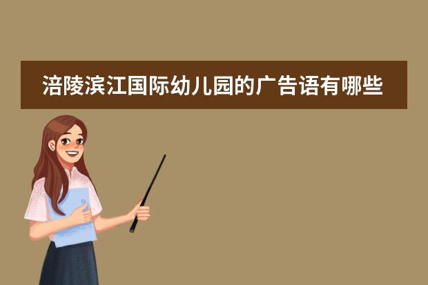 涪陵滨江国际幼儿园的广告语有哪些?