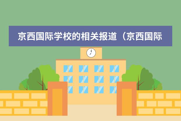 京西国际学校的相关报道(京西国际学校校长叫神马?)