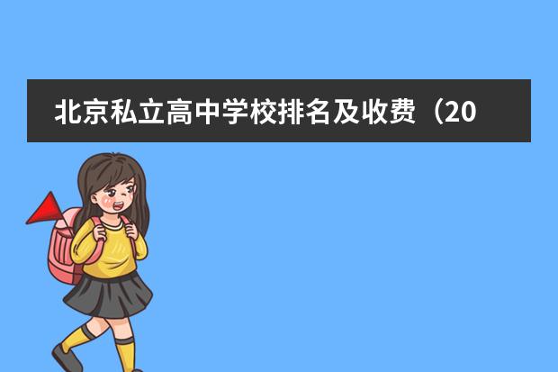 北京私立高中学校排名及收费（2023年北京排名前10的国际学校（民办，不含外籍子女学校））