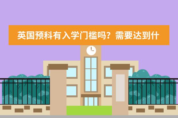 英国预科有入学门槛吗？需要达到什么要求？