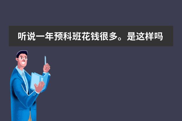 听说一年预科班花钱很多。是这样吗？都学些什么？管的严么？先谢谢了