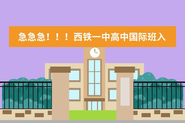 急急急！！！西铁一中高中国际班入学考试难吗？需要准备什么东西考试???求解啊！！