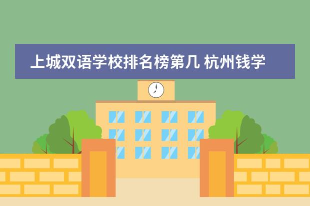 上城双语学校排名榜第几 杭州钱学森学校上城区排名几
