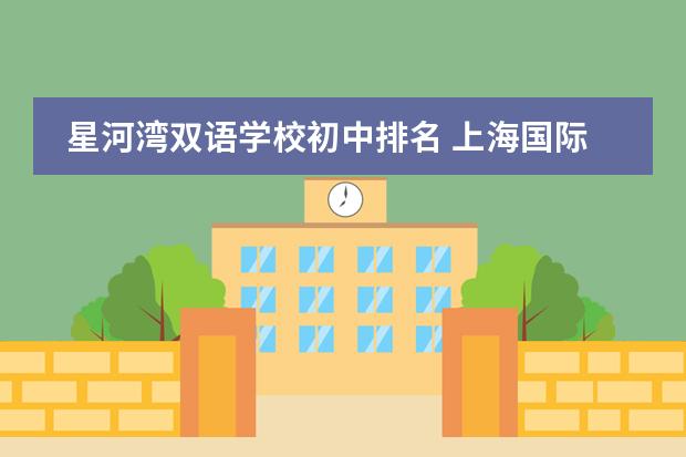 星河湾双语学校初中排名 上海国际学校排名一览表