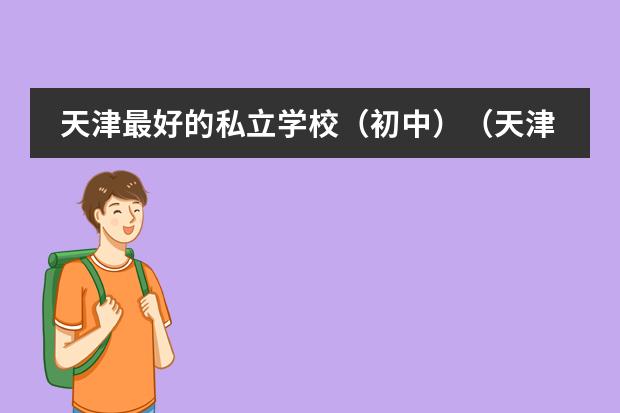 天津最好的私立学校（初中）（天津国际学校哪家好?）