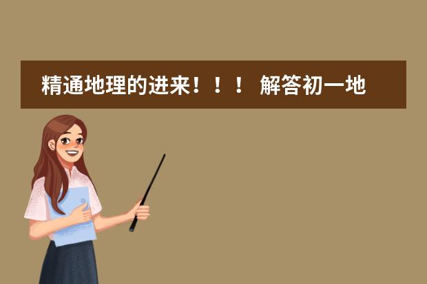 精通地理的进来！！！ 解答初一地理经纬网!!!!!!!(回答其中任意三个题目也行)（初一的地理问题）