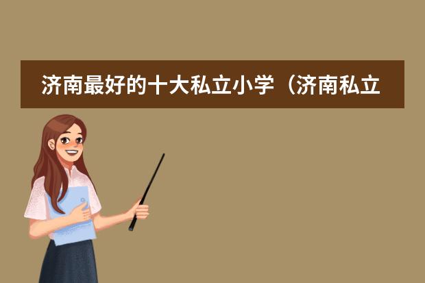 济南最好的十大私立小学（济南私立高中排名前十名）