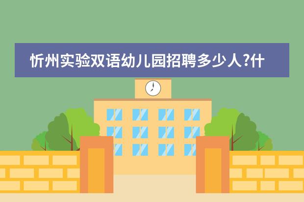 忻州实验双语幼儿园招聘多少人?什么时候进行考试?