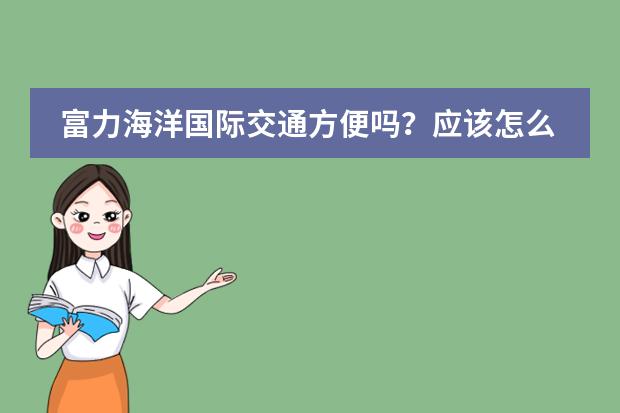 富力海洋国际交通方便吗？应该怎么过去？