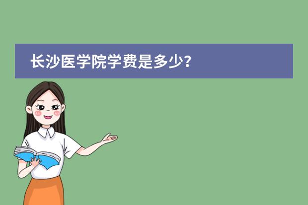 长沙医学院学费是多少？