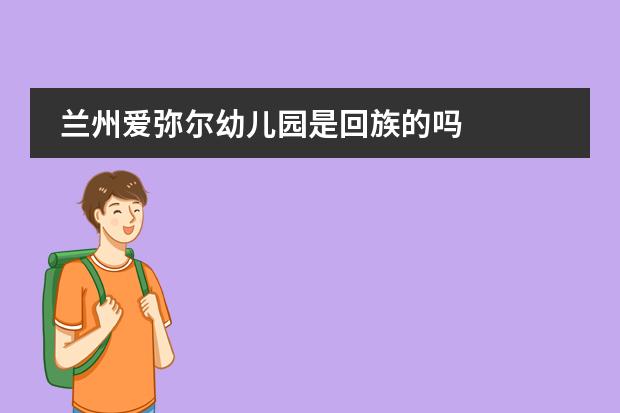 兰州爱弥尔幼儿园是回族的吗