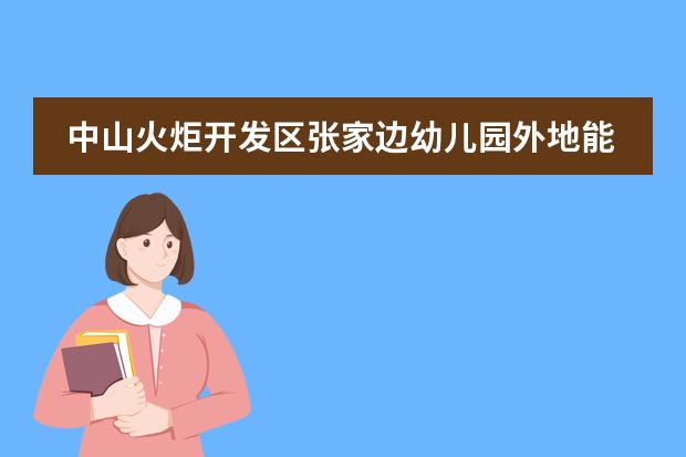 中山火炬开发区张家边幼儿园外地能读吗
