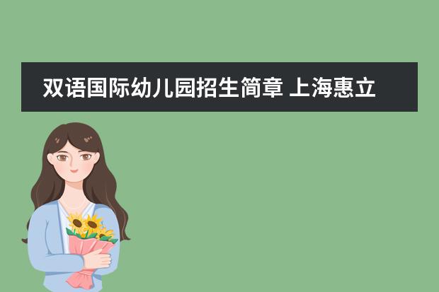 双语国际幼儿园招生简章 上海惠立学校2024招生简章已发布！这所上海民办双语学校5月正式开启报名！