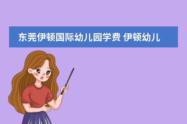东莞伊顿国际幼儿园学费 伊顿幼儿园的学费？