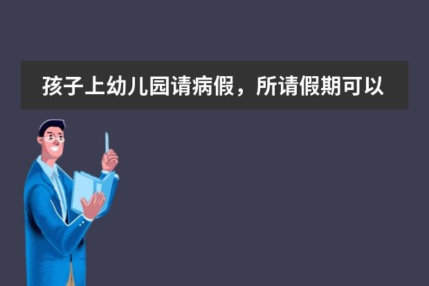 孩子上幼儿园请病假，所请假期可以退学费吗