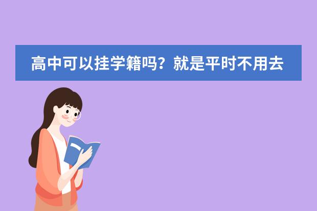 高中可以挂学籍吗？就是平时不用去学校上课，最后参加高考就是了。