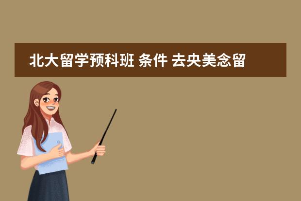 北大留学预科班 条件 去央美念留学预科的要求
