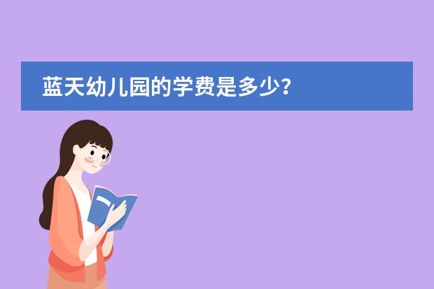 蓝天幼儿园的学费是多少？