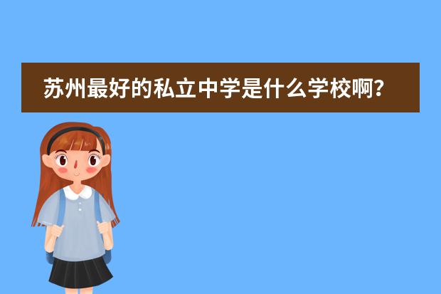 苏州最好的私立中学是什么学校啊？