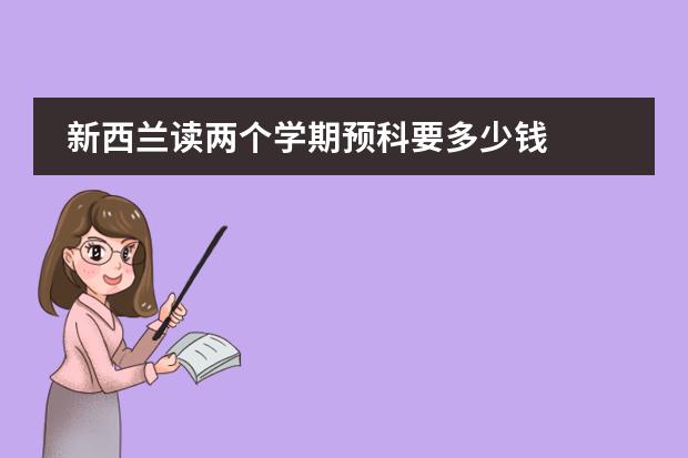 新西兰读两个学期预科要多少钱