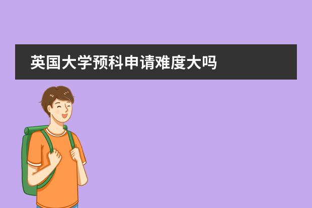 英国大学预科申请难度大吗