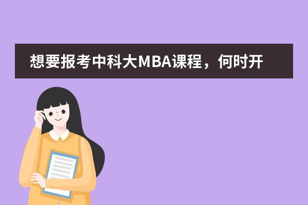想要报考中科大MBA课程，何时开始报名？？考试考什么内容啊？？？