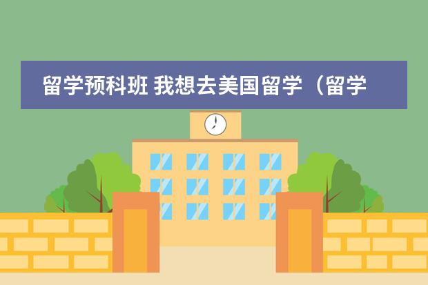 留学预科班 我想去美国留学(留学美国读预科的费用贵不贵?)
