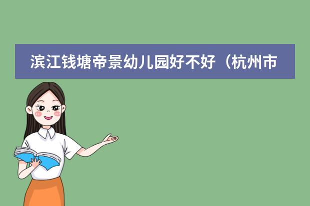 滨江钱塘帝景幼儿园好不好（杭州市钱塘区听涛幼儿园老师待遇）