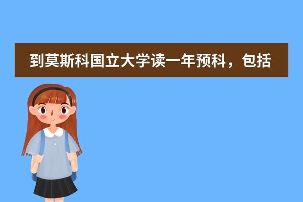 到莫斯科国立大学读一年预科，包括生活费要多少钱啊？