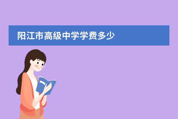 阳江市高级中学学费多少