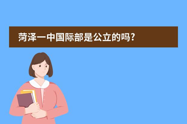 菏泽一中国际部是公立的吗?
