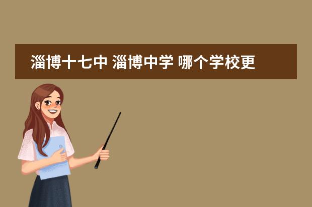淄博十七中 淄博中学 哪个学校更好些