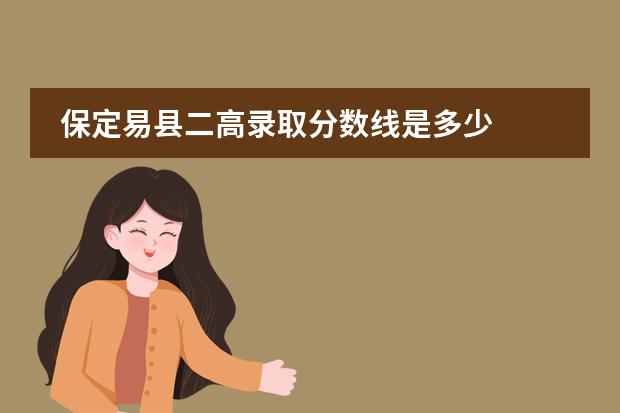 保定易县二高录取分数线是多少