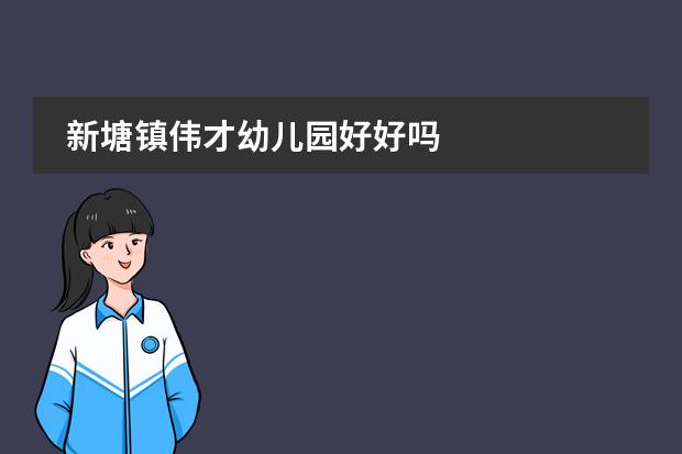 新塘镇伟才幼儿园好好吗