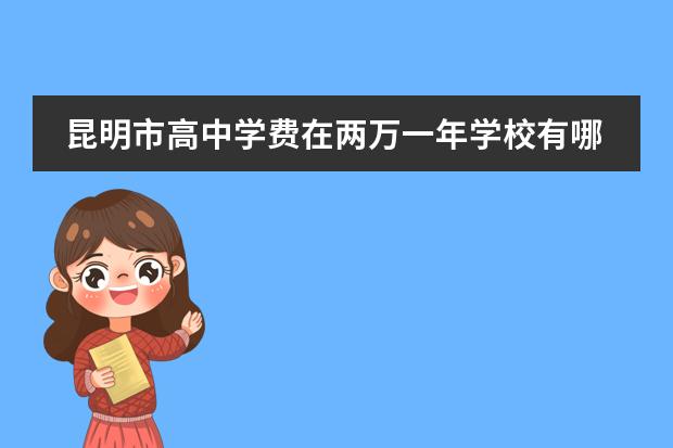昆明市高中学费在两万一年学校有哪些