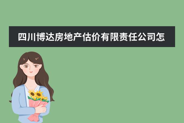 四川博达房地产估价有限责任公司怎么样？