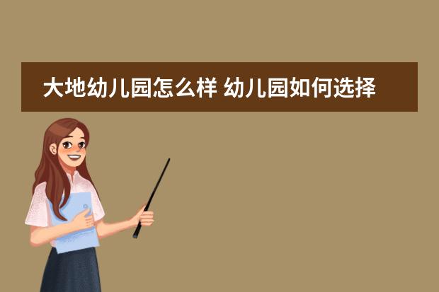 大地幼儿园怎么样 幼儿园如何选择