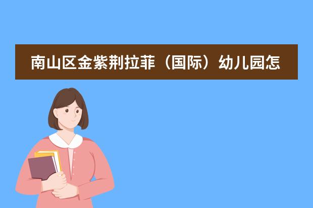 南山区金紫荆拉菲（国际）幼儿园怎么样